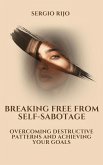 Breaking Free from Self-Sabotage: Overcoming Destructive Patterns and Achieving Your Goals (eBook, ePUB)