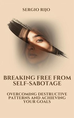 Breaking Free from Self-Sabotage: Overcoming Destructive Patterns and Achieving Your Goals (eBook, ePUB) - Rijo, Sergio