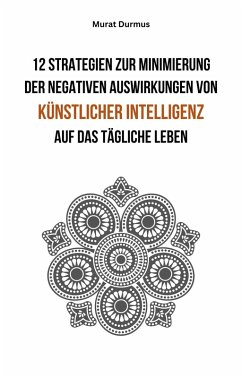 12 Strategien zur Minimierung der negativen Auswirkungen von künstlicher Intelligenz auf das tägliche Leben (eBook, ePUB) - Durmus, Murat