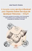 A locação como serviço tributável pelo Imposto Sobre Serviços de Qualquer Natureza - ISSQN (eBook, ePUB) A locação como serviço tributável pelo Imposto Sobre Serviços de Qualquer Natureza - ISSQN (eBook, ePUB)