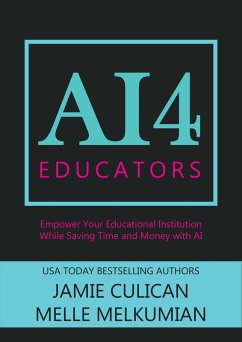 AI4 Educators: Empower Your Educational Institution While Saving Time and Money With the Power of AI (eBook, ePUB) - Culican, Jamie; Melkumian, Melle