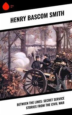 Between the Lines: Secret Service Stories From the Civil War (eBook, ePUB) - Smith, Henry Bascom