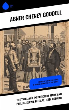 The Trial and Execution of Mark and Phillis, Slaves of Capt. John Codman (eBook, ePUB) - Goodell, Abner Cheney