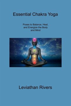 Essential Chakra Yoga: Poses to Balance, Heal, and Energize the Body and Mind - Rivers, Leviathan
