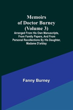 Memoirs of Doctor Burney (Volume 3); Arranged from his own manuscripts, from family papers, and from personal recollections by his daughter, Madame d'Arblay - Burney, Fanny