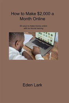 How to Make $2,000 a Month Online: 50 ways to make money online with no formal training - Lark, Eden