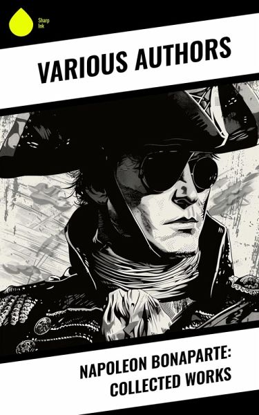 Napoleon Bonaparte: Collected Works (eBook, ePUB) Napoleon Bonaparte: Collected Works (eBook, ePUB)