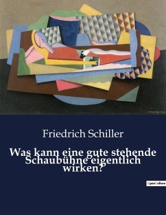 Was kann eine gute stehende Schaubühne eigentlich wirken? - Schiller, Friedrich