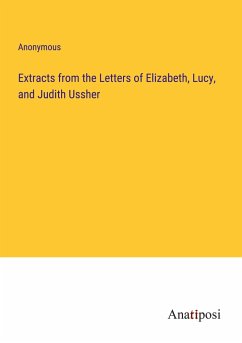 Extracts from the Letters of Elizabeth, Lucy, and Judith Ussher - Anonymous
