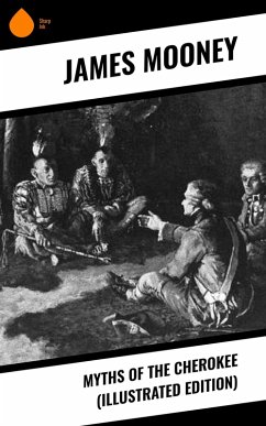Myths of the Cherokee (Illustrated Edition) (eBook, ePUB) - Mooney, James
