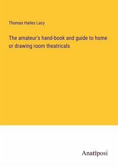 The amateur's hand-book and guide to home or drawing room theatricals - Lacy, Thomas Hailes