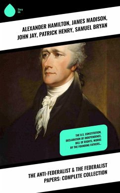 The Anti-Federalist & The Federalist Papers: Complete Collection (eBook, ePUB) - Hamilton, Alexander; Madison, James; Jay, John; Henry, Patrick; Bryan, Samuel