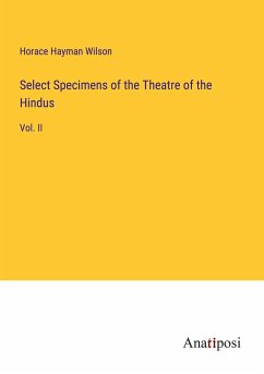 Select Specimens of the Theatre of the Hindus - Wilson, Horace Hayman