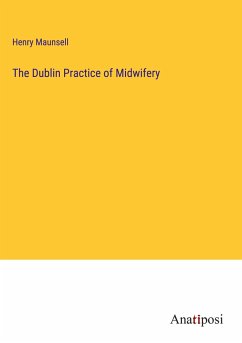 The Dublin Practice of Midwifery - Maunsell, Henry
