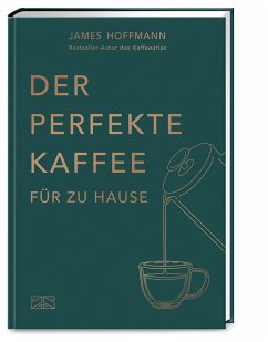 Der perfekte Kaffee für zu Hause - Das Praxis-Handbuch für Kaffeeliebhaber, Baristas und Espresso-Fans - Hoffmann, James