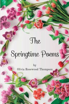 The Springtime Poems: Verse in Bloom - Poetry Inspired by the Beauty and Renewal of the Season - Thompson, Olivia Rosewood