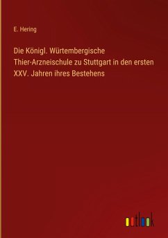Die Königl. Würtembergische Thier-Arzneischule zu Stuttgart in den ersten XXV. Jahren ihres Bestehens
