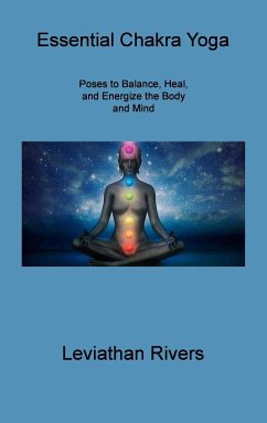 Essential Chakra Yoga: Poses to Balance, Heal, and Energize the Body and Mind - Rivers, Leviathan