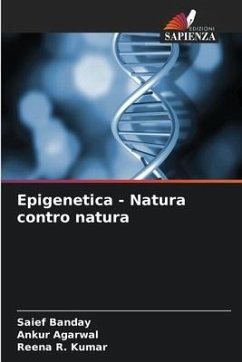 Epigenetica - Natura contro natura - Banday, Saief;Agarwal, Ankur;Kumar, Reena R.