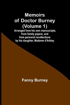 Memoirs of Doctor Burney (Volume 1); Arranged from his own manuscripts, from family papers, and from personal recollections by his daughter, Madame d'Arblay - Burney, Fanny
