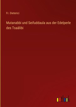 Mutanabbi und Seifuddaula aus der Edelperle des Tsaâlibi - Dieterici, Fr.