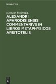 Alexandri Aphrodisiensis Commentarivs in libros metaphysicos Aristotelis