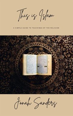 This Is Islam: A Simple Guide To The Teachings Of The Religion (eBook, ePUB) - Sanders, Jonah