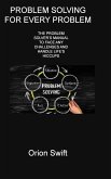Problem Solving for Every Problem: The Problem Solver's Manual to Face Any Challenges and Handle Life's Hiccups Problem Solving for Every Problem: The Problem Solver's Manual to Face Any Challenges and Handle Life's Hiccups