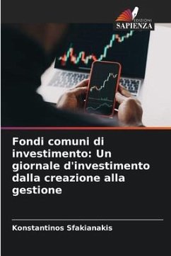 Fondi comuni di investimento: Un giornale d'investimento dalla creazione alla gestione - Sfakianakis, Konstantinos