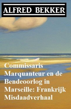 Commissaris Marquanteur en de Bendeoorlog in Marseille: Frankrijk Misdaadverhaal (eBook, ePUB) - Bekker, Alfred