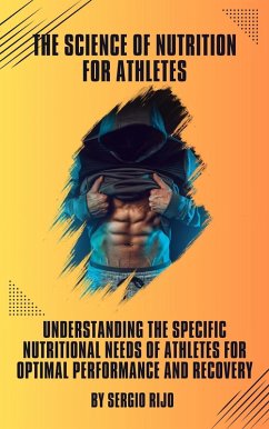 The Science of Nutrition for Athletes: Understanding the Specific Nutritional Needs of Athletes for Optimal Performance and Recovery (eBook, ePUB) - Rijo, Sergio