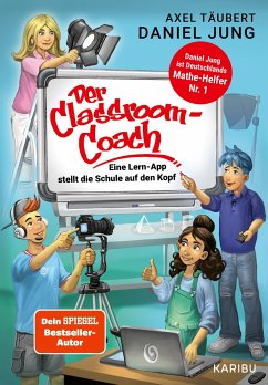 Der Classroom-Coach- Eine Lern-App stellt die Schule auf den Kopf - Täubert, Axel;Jung, Daniel