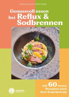 Genussvoll essen bei Reflux und Sodbrennen - Grossmann, Andrea;Riegler, Martin
