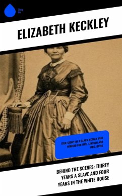 Behind the Scenes: Thirty Years a Slave and Four Years in the White House (eBook, ePUB) - Keckley, Elizabeth