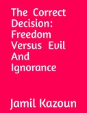 The Correct Decision Freedom Versus Evil And Ignorance (eBook, ePUB)