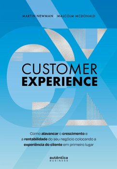Customer Experience: Como alavancar o crescimento e rentabilidade do seu negócio colocando a experiência do cliente em primeiro lugar (eBook, ePUB) - Newman, Martin; McDonald, Malcolm