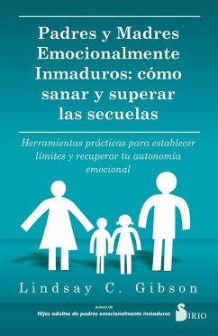 PADRES Y MADRES EMOCIONALMENTE INMADUROS (eBook, ePUB) - Gibson, Lindsay C.