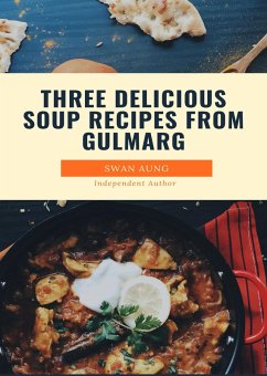 Three Delicious Soup Recipes from Gulmarg (eBook, ePUB) - Aung, Swan Three Delicious Soup Recipes from Gulmarg (eBook, ePUB) - Aung, Swan