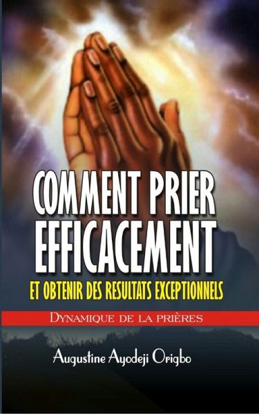 Comment Prier Efficacement Et Obtenir De Resultat Exceptionnel (eBook, ePUB) Comment Prier Efficacement Et Obtenir De Resultat Exceptionnel (eBook, ePUB)