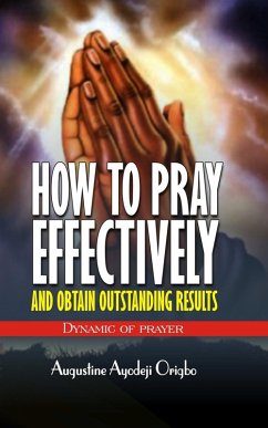 How To Pray Effectively And Obtain Outstanding Results (eBook, ePUB) - Origbo, Augustine Ayodeji