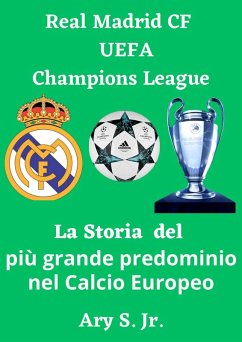 Real Madrid CF UEFA Champions - La Storia del più grande predominio nel Calcio Europeo (eBook, ePUB) - S., Ary