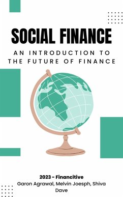 Social Finance: An Introduction The Future of Finance (eBook, ePUB) - Agrawal, Garon; Joesph, Melvin; Dave, Shiva Social Finance: An Introduction The Future of Finance (eBook, ePUB) - Agrawal, Garon; Joesph, Melvin; Dave, Shiva