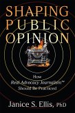 Shaping Public Opinion: How Real Advocacy Journalism(TM) Should Be Practiced (eBook, ePUB)
