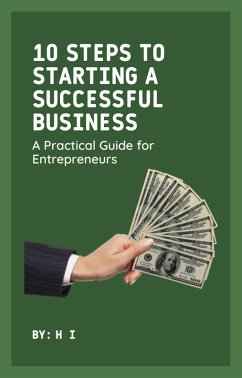 10 Steps to Starting a Successful Business: A Practical Guide for Entrepreneurs (eBook, ePUB) - I, H.