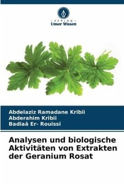 Analysen und biologische Aktivitäten von Extrakten der Geranium Rosat - Kribii, Abdelaziz Ramadane;Kribii, Abderahim;Er- Rouissi, Badiaâ