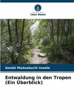 Entwaldung in den Tropen (Ein Überblick) - Maduabuchi Inwele, Amobi