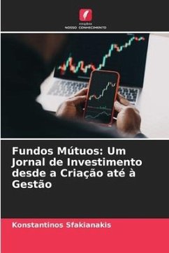 Fundos Mútuos: Um Jornal de Investimento desde a Criação até à Gestão - Sfakianakis, Konstantinos