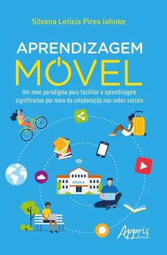 Aprendizagem Móvel: Um Novo Paradigma para Facilitar a Aprendizagem Significativa por Meio da Colaboração nas Redes Sociais (eBook, ePUB) - Iahnke, Silvana Letícia Pires