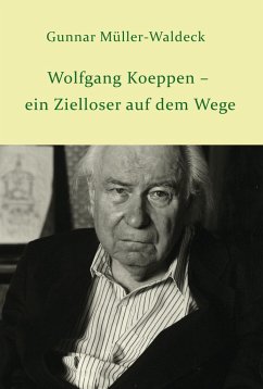 Wolfgang Koeppen - ein Zielloser auf dem Wege - Müller-Waldeck, Gunnar