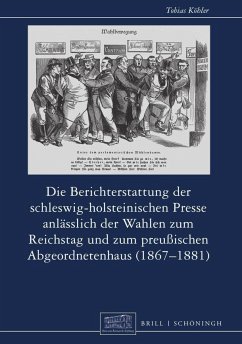 Die Berichterstattung der schleswig-holsteinischen Presse anlässlich der Wahlen zum Reichstag und zum preußischen Abgeordnetenhaus (1867-1881) - Köhler, Tobias